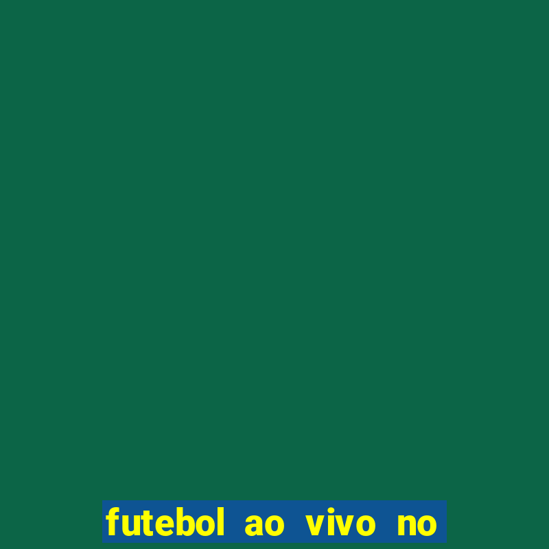 futebol ao vivo no celular futemax